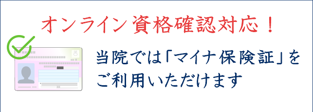 オンライン資格確認対応！当院ではマイナ保険証をご利用いただけます。